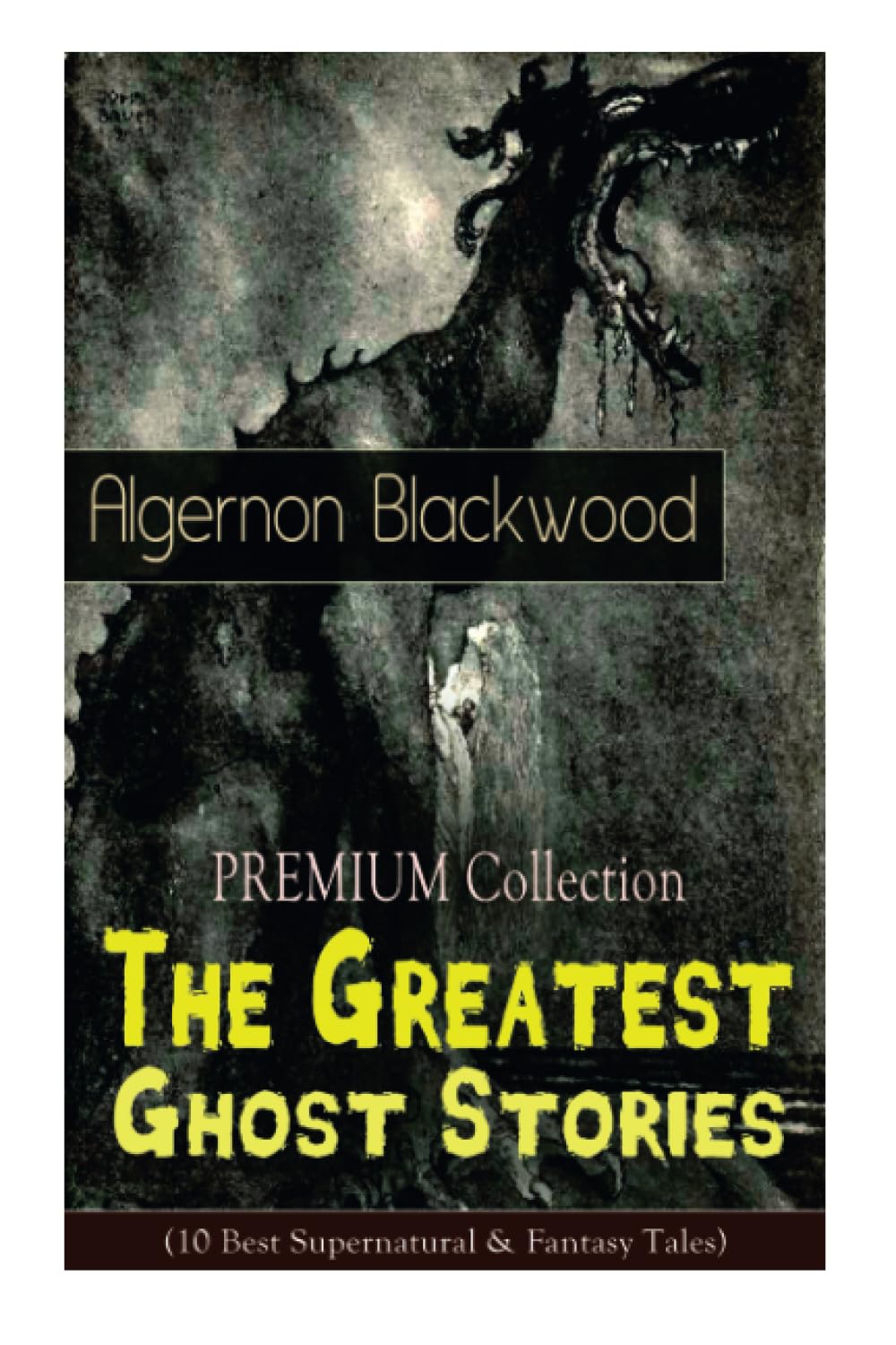 The PREMIUM Collection - The Greatest Ghost Stories of Algernon Blackwood (10 Best Supernatural & Fantasy Tales): The Empty House, The Willows, The ... Hensig, Secret Worship, Ancient Sorceries...