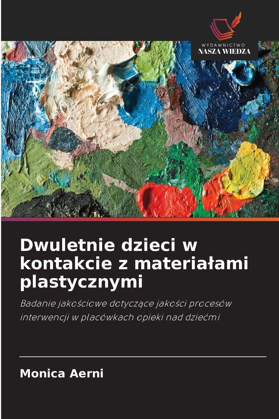 Dwuletnie dzieci w kontakcie z materia¿ami plastycznymi: Badanie jako¿ciowe dotycz¿ce jako¿ci procesów interwencji w placówkach opieki nad dzie¿mi