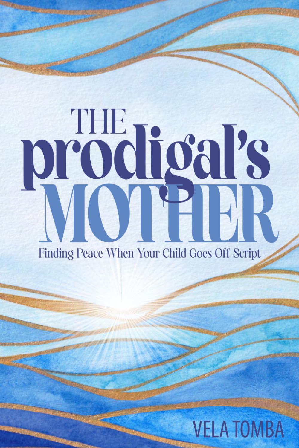 The Prodigal's Mother: Finding Peace When Your Child Goes Off Script