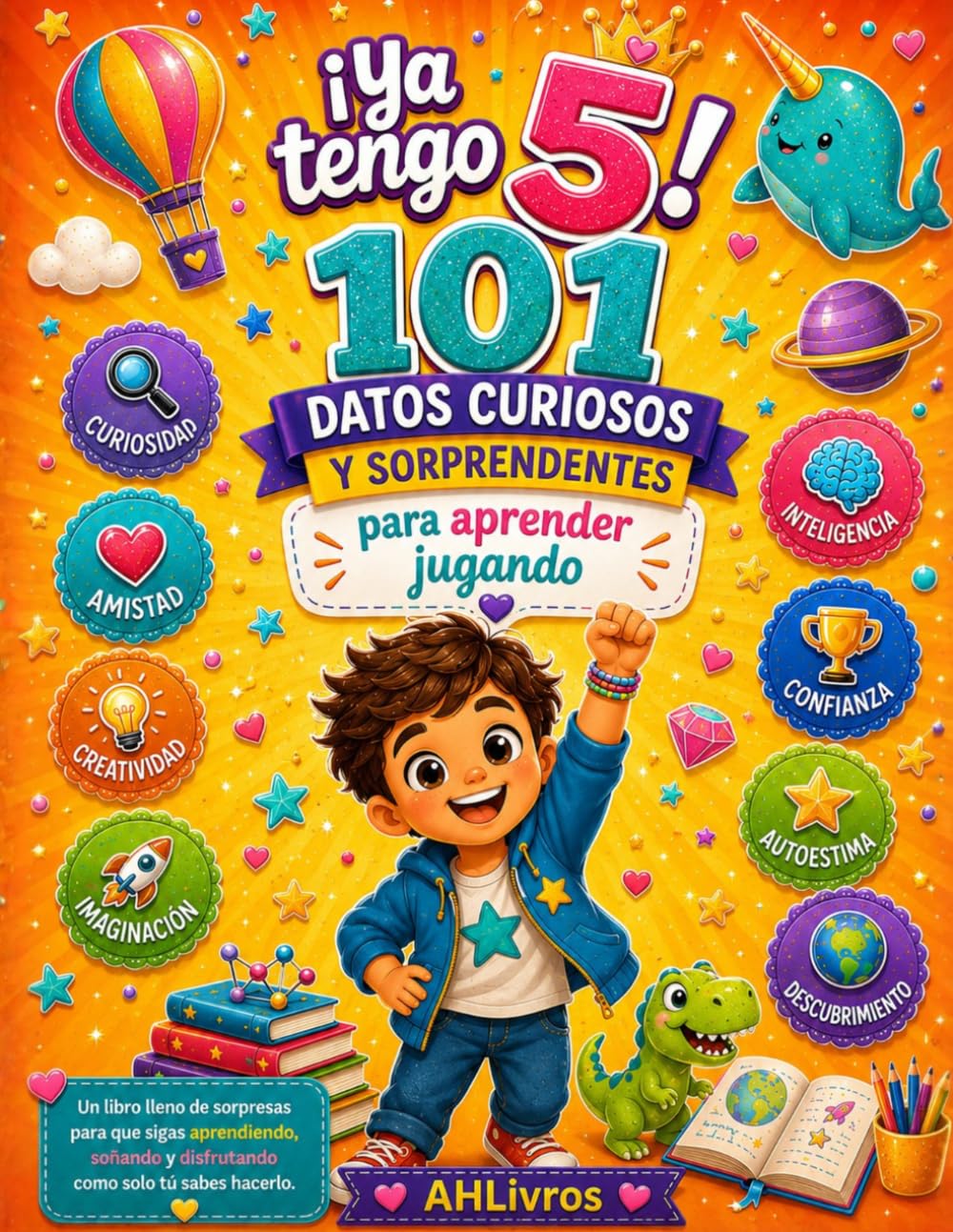 Portada de ¡Ya tengo 5! 101 datos curiosos y sorprendentes para aprender jugando, de AH Livros. Un niño con chaqueta azul y el puño en alto, un dinosaurio verde y chapas de curiosidad, amistad y creatividad sobre fondo naranja.