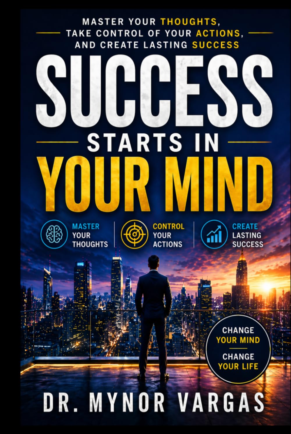 Success Starts in Your Mind: Master Your Thoughts, Control Your Actions, and Create Lasting Success