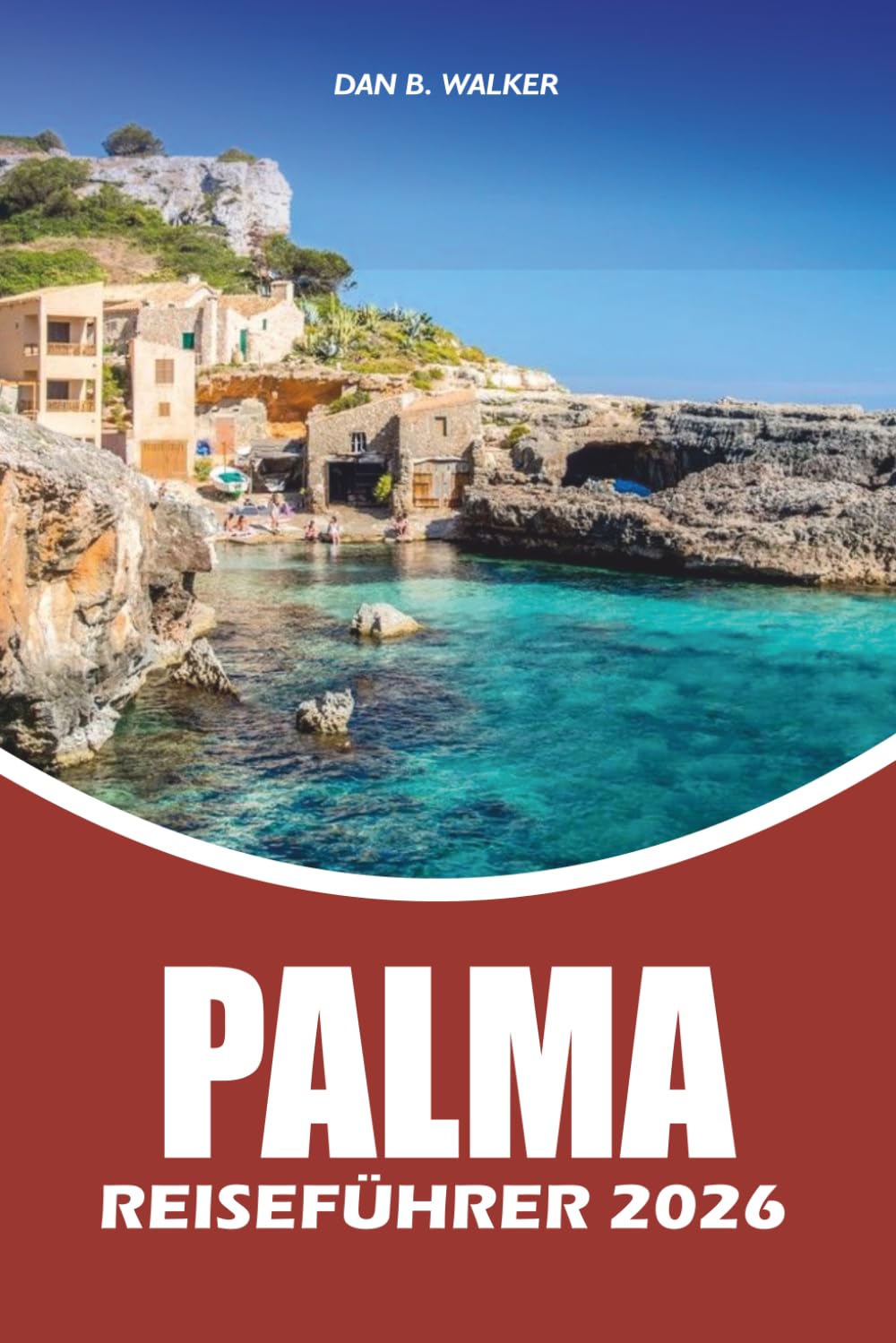PALMA REISEFÜHRER 2026: Der ultimative Mallorca Urlaubsplaner mit Top Attraktionen, versteckten Schätzchen, Stränden, kulinarischen Erlebnissen, Tagesausflügen und praktischen Reisetipps