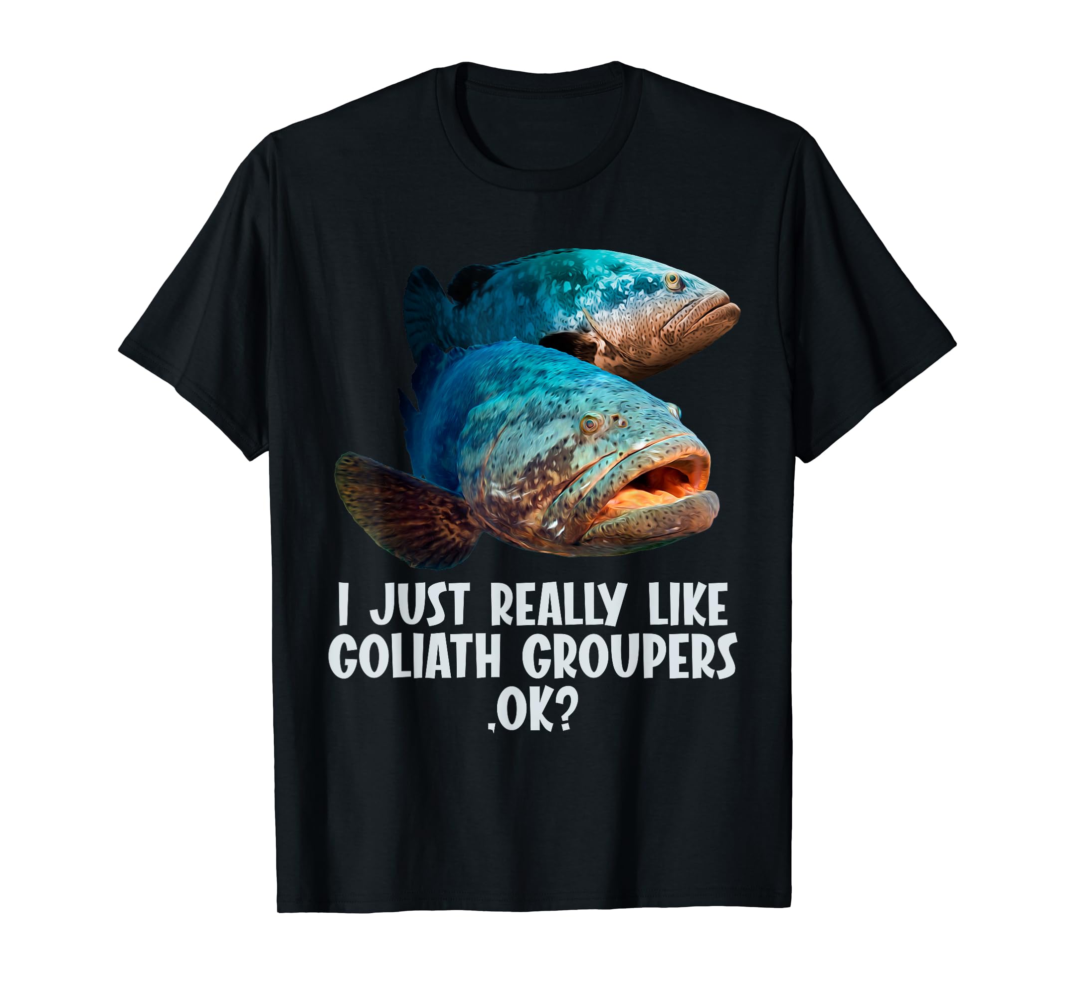 I just really like Goliath Groupers Goliath Grouper T-Shirt