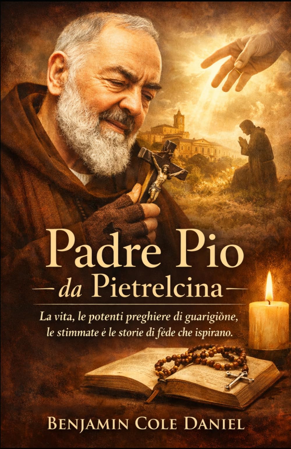 Padre Pio da Pietrelcina: La vita, le potenti preghiere di guarigione, le stimmate e le storie di fede che ispirano
