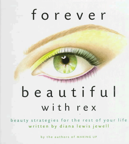 Forever Beautiful With Rex: Makeup Strategies for the Rest of Your Life Forever Beautiful With Rex: Makeup Strategies for the Rest of Your Life