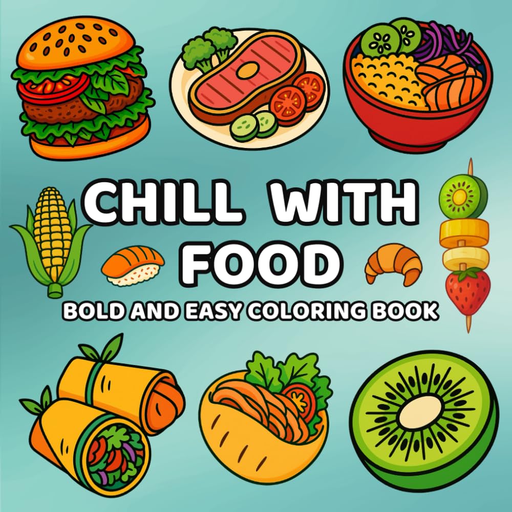 Chill with Food: Bold and Easy Food Coloring Book, for Relaxation and Stress Relief, Easy to Color for All Ages