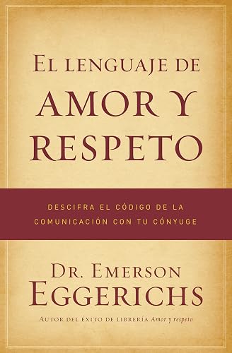 El lenguaje de amor y respeto: Descifra el Codigo de la Comunicacion Con Tu Conyuge = The Language of Love and Respect