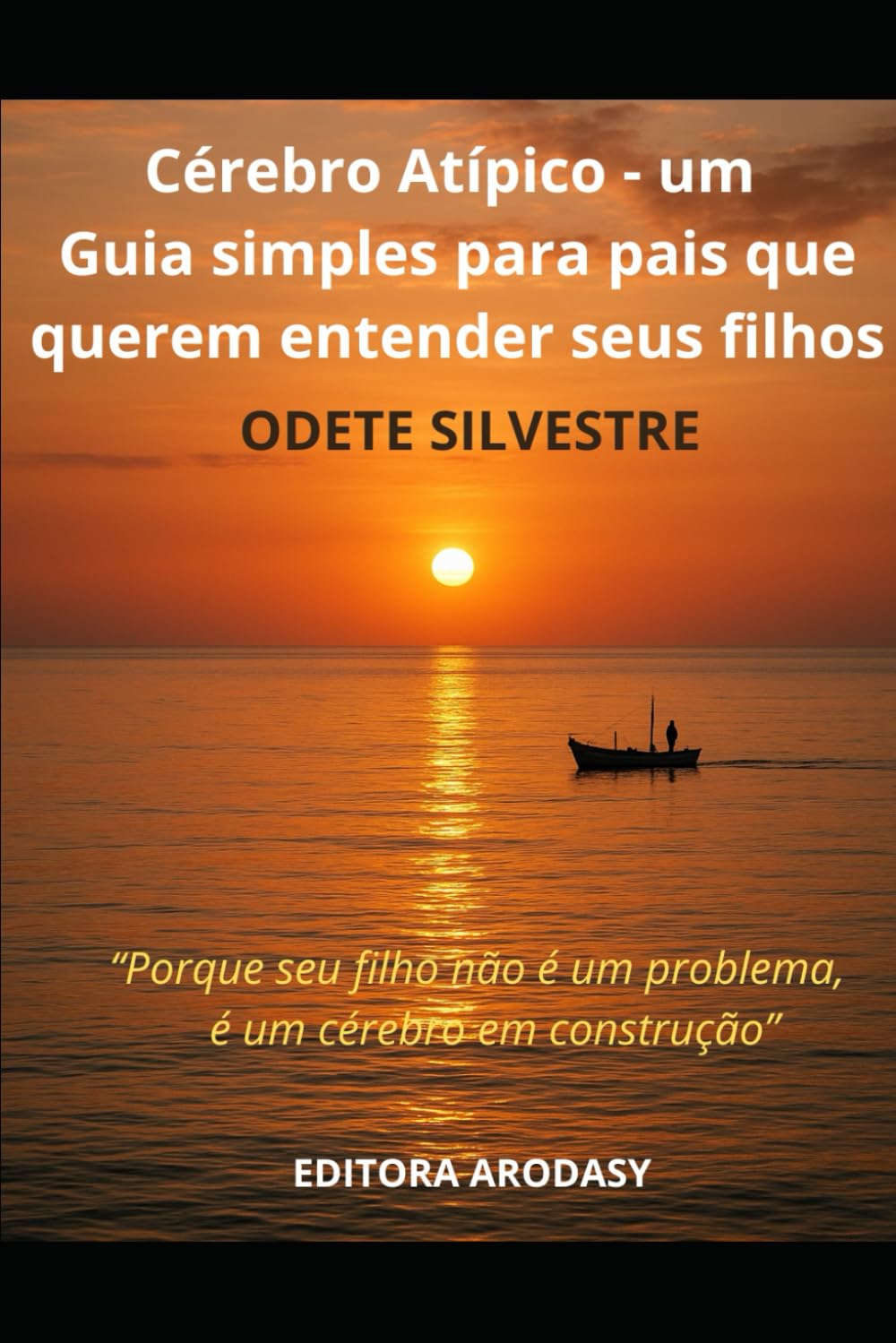 Cérebro Atípico - um Guia simples para pais que querem entender seus filhos: “Porque Seu Filho Não É Um Problema É Um Cérebro em Construção”