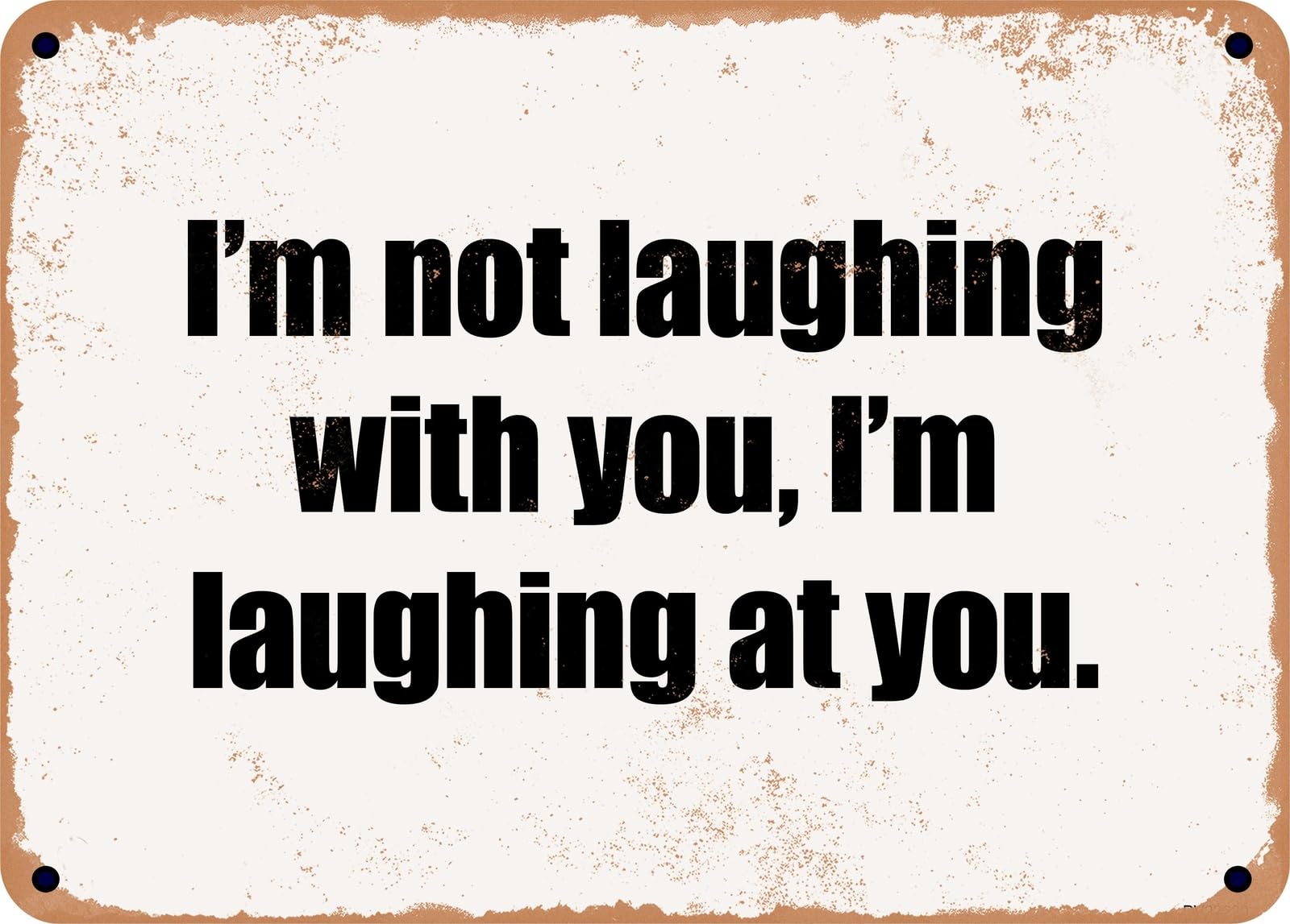 Miaomansenstore Metal Sign - I'm Not Laughing With You, I'm Laughing At You Home Decor