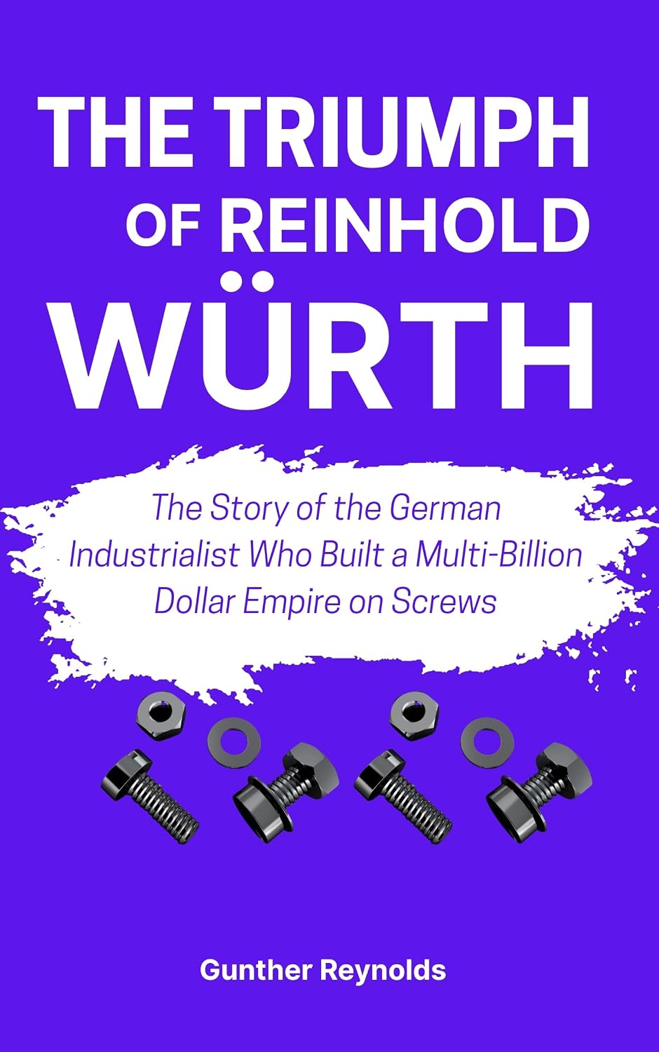 THE TRIUMPH OF REINHOLD WÜRTH: The Story of the German Industrialist Who Built a Multi-Billion Dollar Empire on Screws