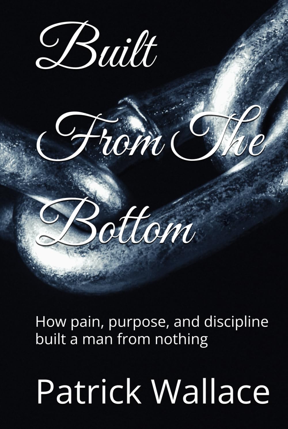 Built From The Bottom: How pain, purpose, and discipline built a man from nothing      Hardcover – February 25, 2026