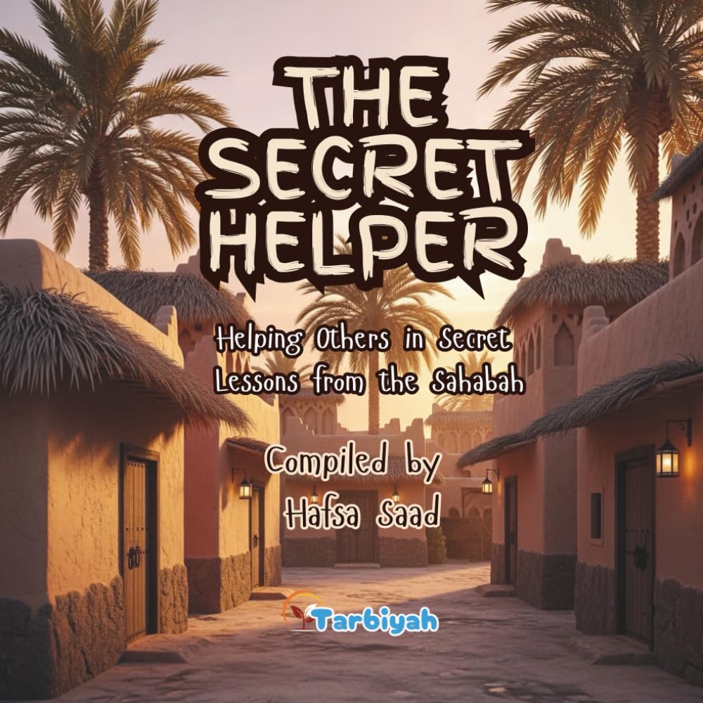 The Secret Helper : Helping Others in Secret Lessons from the Sahabah: A Heartwarming Islamic Storybook for Kids About Kindness and Good Deeds