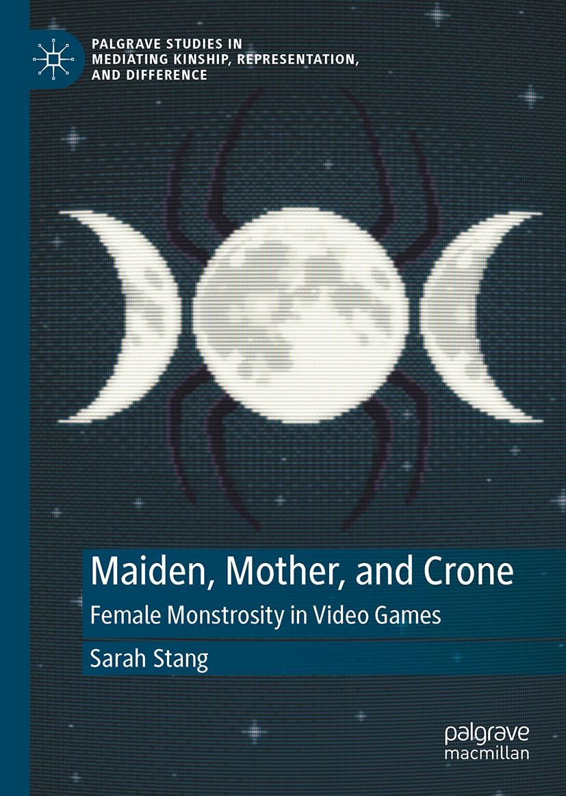 Maiden, Mother, and Crone: Female Monstrosity in Video Games (Palgrave Studies in Mediating Kinship, Representation, and Difference)
