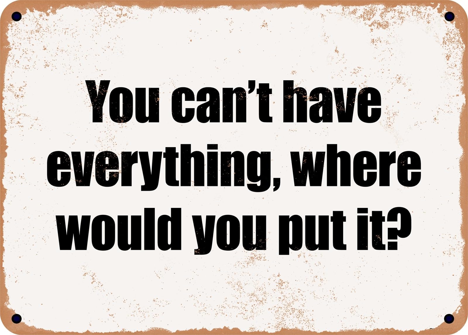 Miaomansenstore Metal Sign - You Can't Have Everything, Where Would You Put It? Home Decor