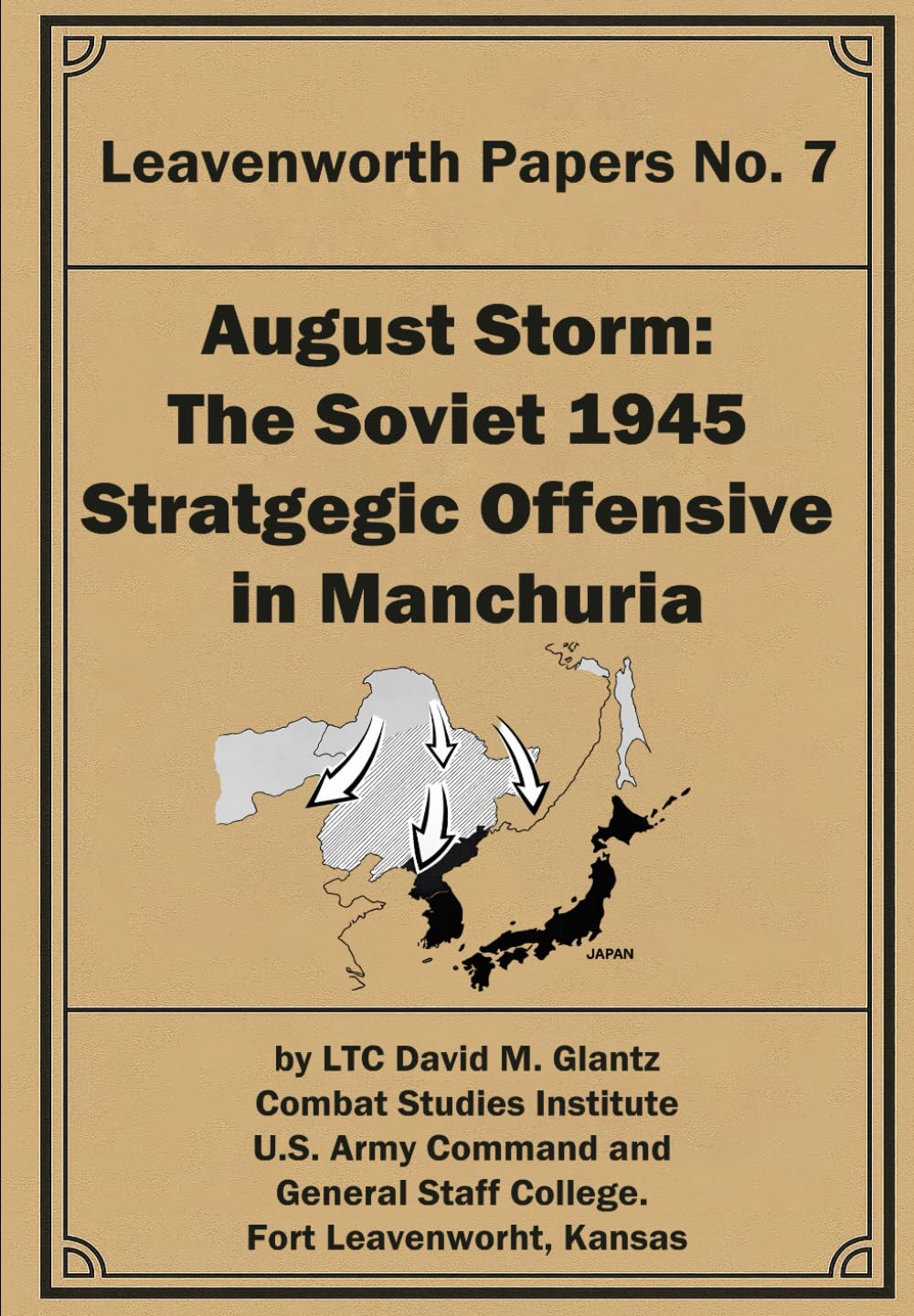 August Storm: The Soviet 1945 Strategic Offensive in Manchuria: Leavenworth Papers No. 7