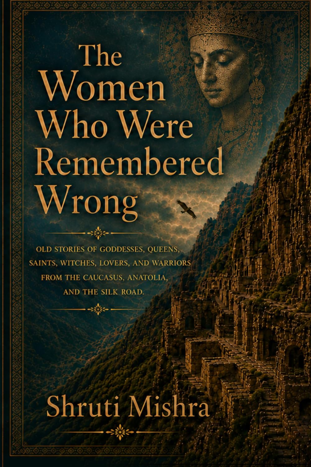 The Women Who Were Remembered Wrong: Old stories of goddesses, queens, saints, witches, lovers, and warriors from the Caucasus, Anatolia, and the Silk Road