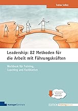 Leadership: 82 Methoden für die Arbeit mit Führungskräften: Workbook für Training, Coaching und Facilitation (Edition Training aktuell)