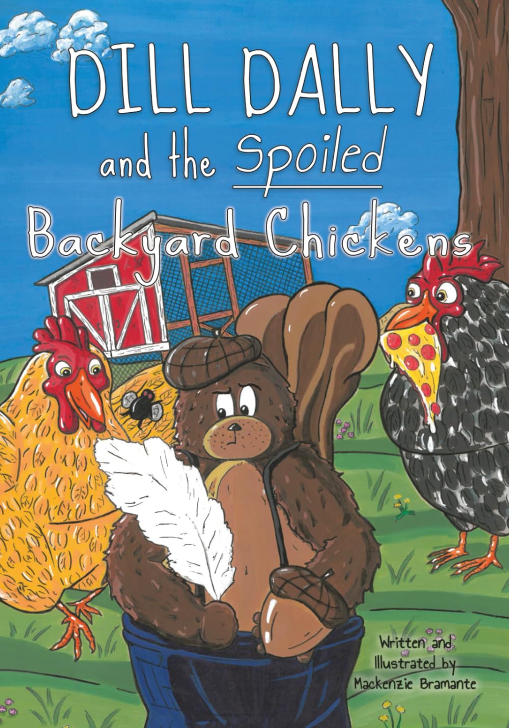 Dill Dally and the Spoiled Backyard Chickens: A story based on true-ish events about a squirrel with an entirely silly idea...