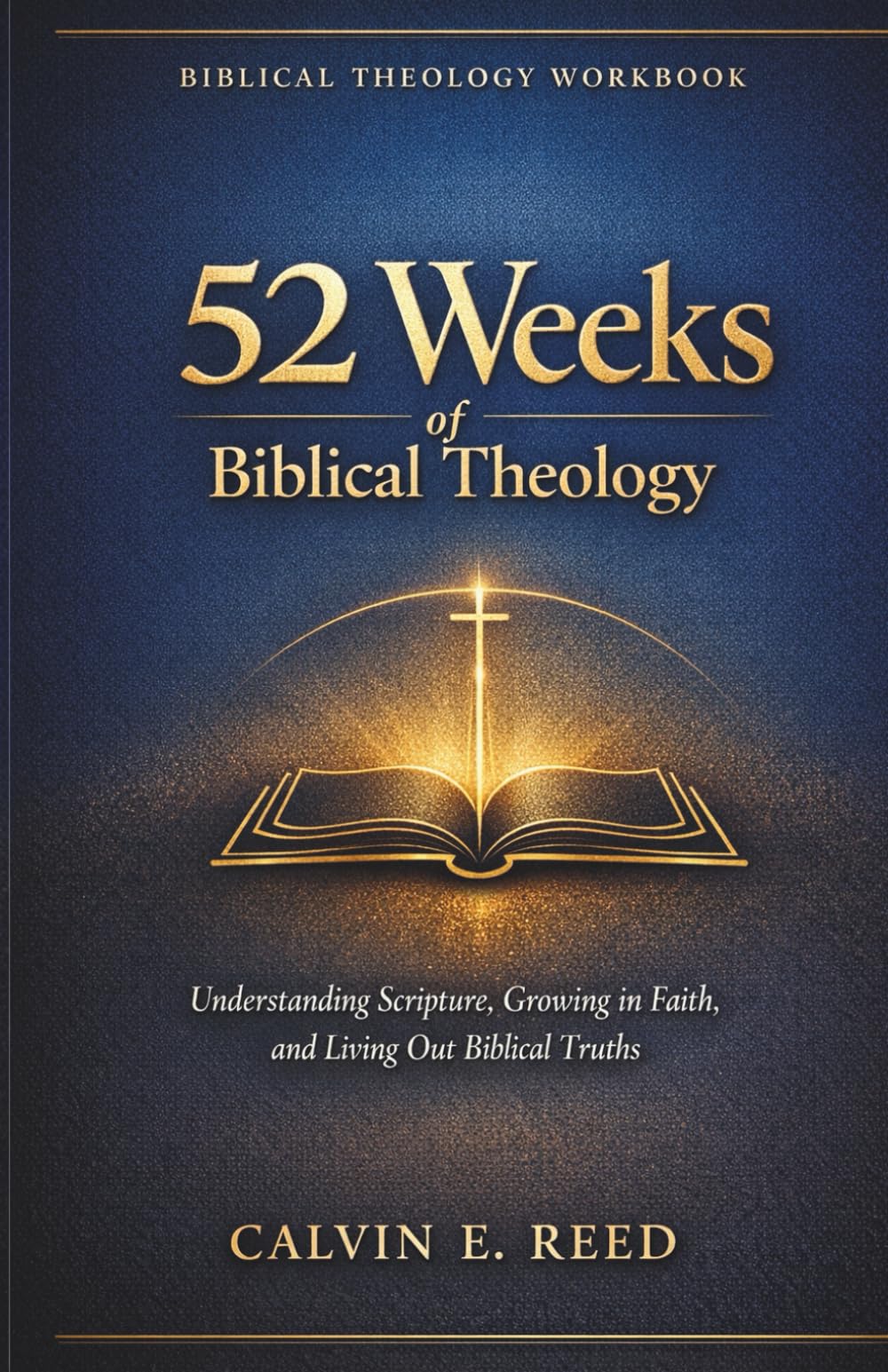 52 Weeks of Biblical Theology Workbook for adults: Understanding Scripture, Growing in Faith, and Living Out Biblical Truths