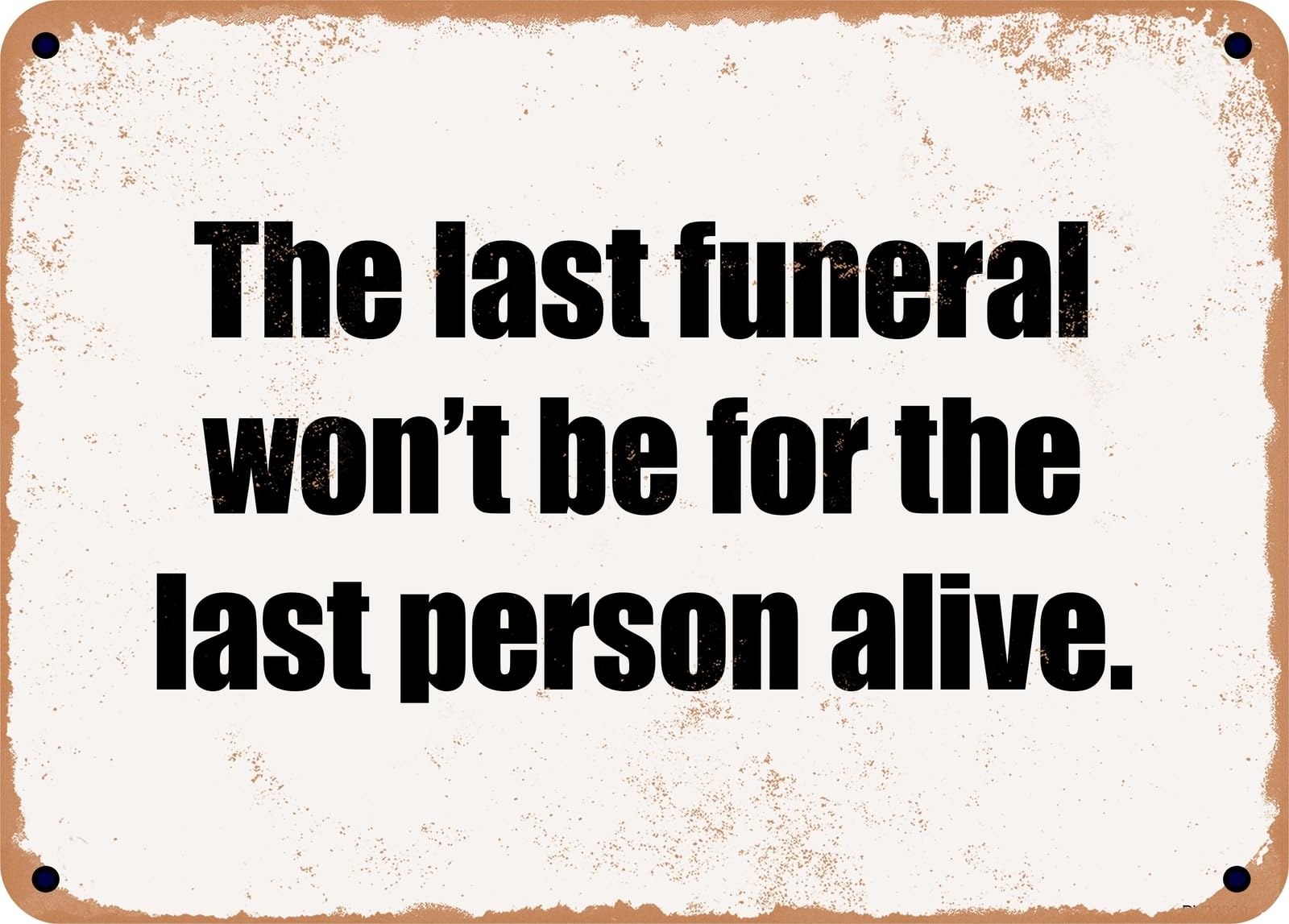 Miaomansenstore Metal Sign - The Last Funeral Won't Be For The Last Person Alive Home Decor