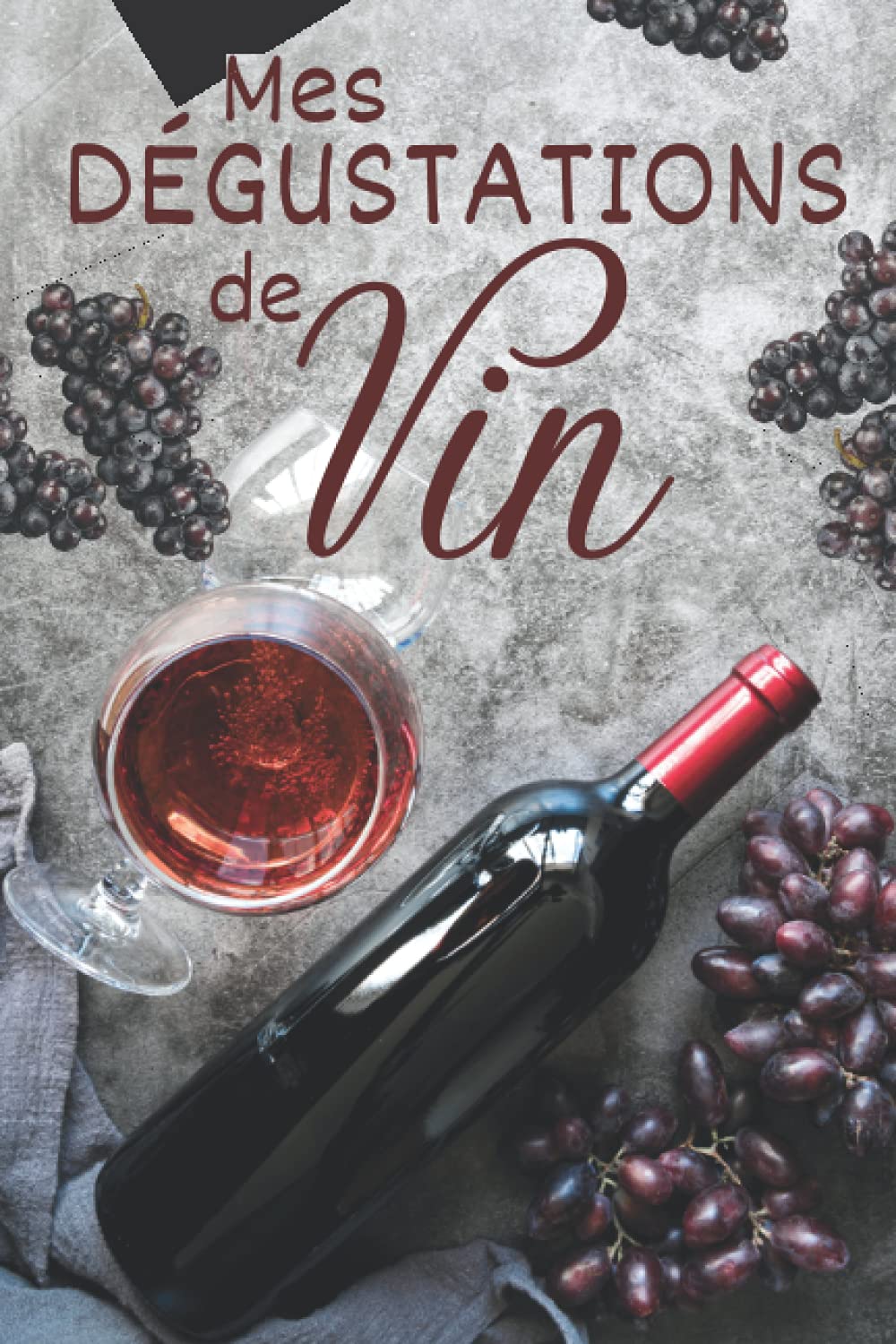 Mes Dégustations de Vin: Journal de dégustation à compléter | Carnet de vin pour noter vos évaluations | Cahier à remplir indispensable pour tous les ... pour Noel ou un anniversaire (French Edition)