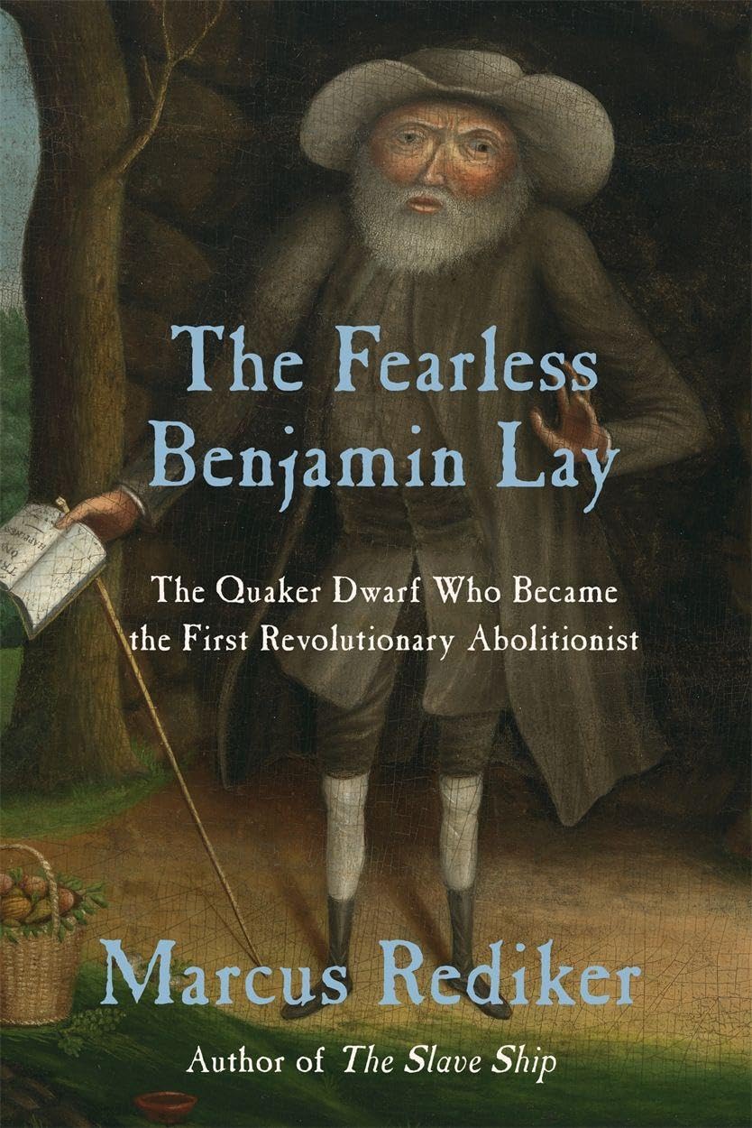 The Fearless Benjamin Lay: The Quaker Dwarf Who Became the First Revolutionary Abolitionist