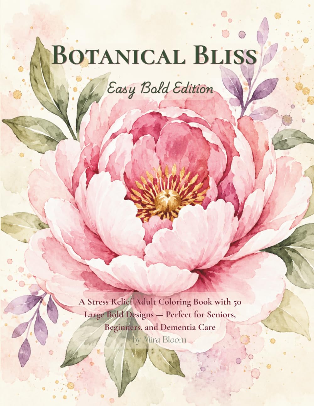 Botanical Bliss: Easy Bold Edition — 50 Large Bold Floral Designs for Stress Relief, Perfect for Seniors, Beginners, and Dementia Care