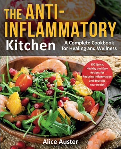 The Anti-Inflammatory Kitchen: 150 Quick, Healthy and Easy Recipes for Reducing Inflammation and Boosting Your Health. A Complete Cookbook for Healing and Wellness