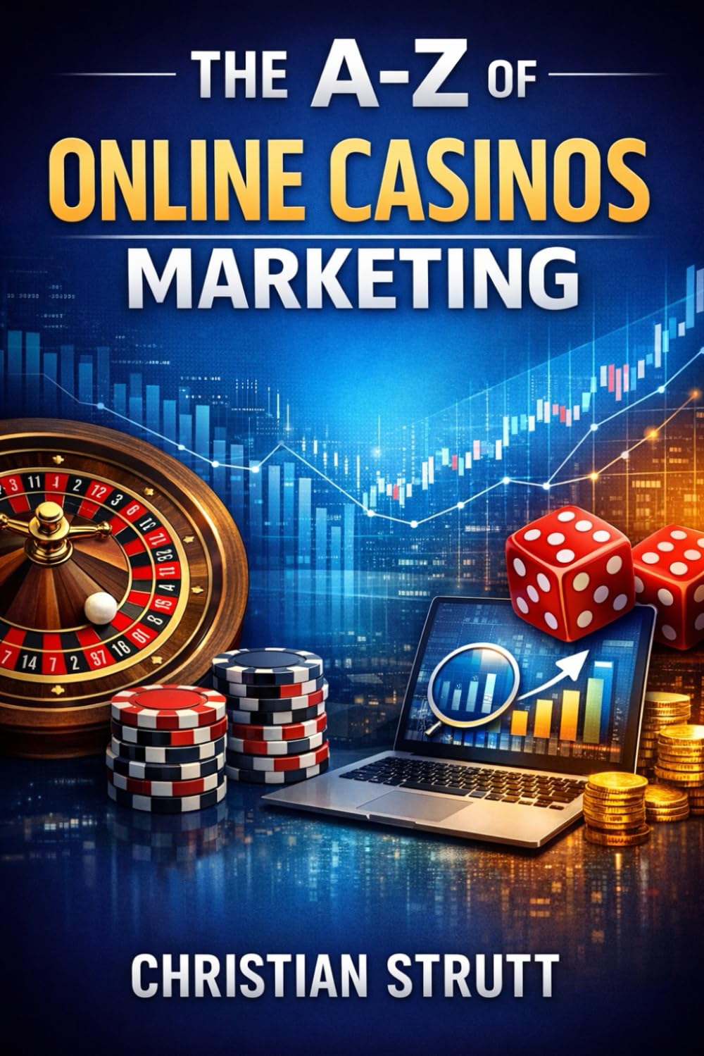 The A-Z of Online Casinos Marketing: For Casino Operators and Affiliates: 9 (iGaming Marketing Agency Strategies, Tips and Guides)