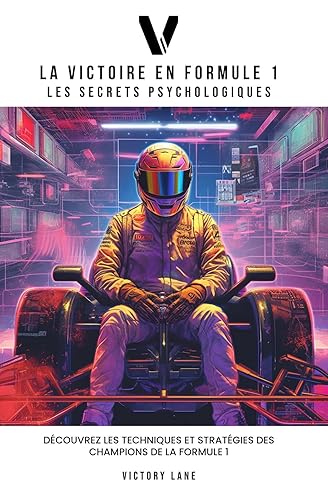 La victoire en formule 1: Explorez les coulisses de la réussite en Formule 1 : Les secrets psychologiques des pilotes de course (French Edition)