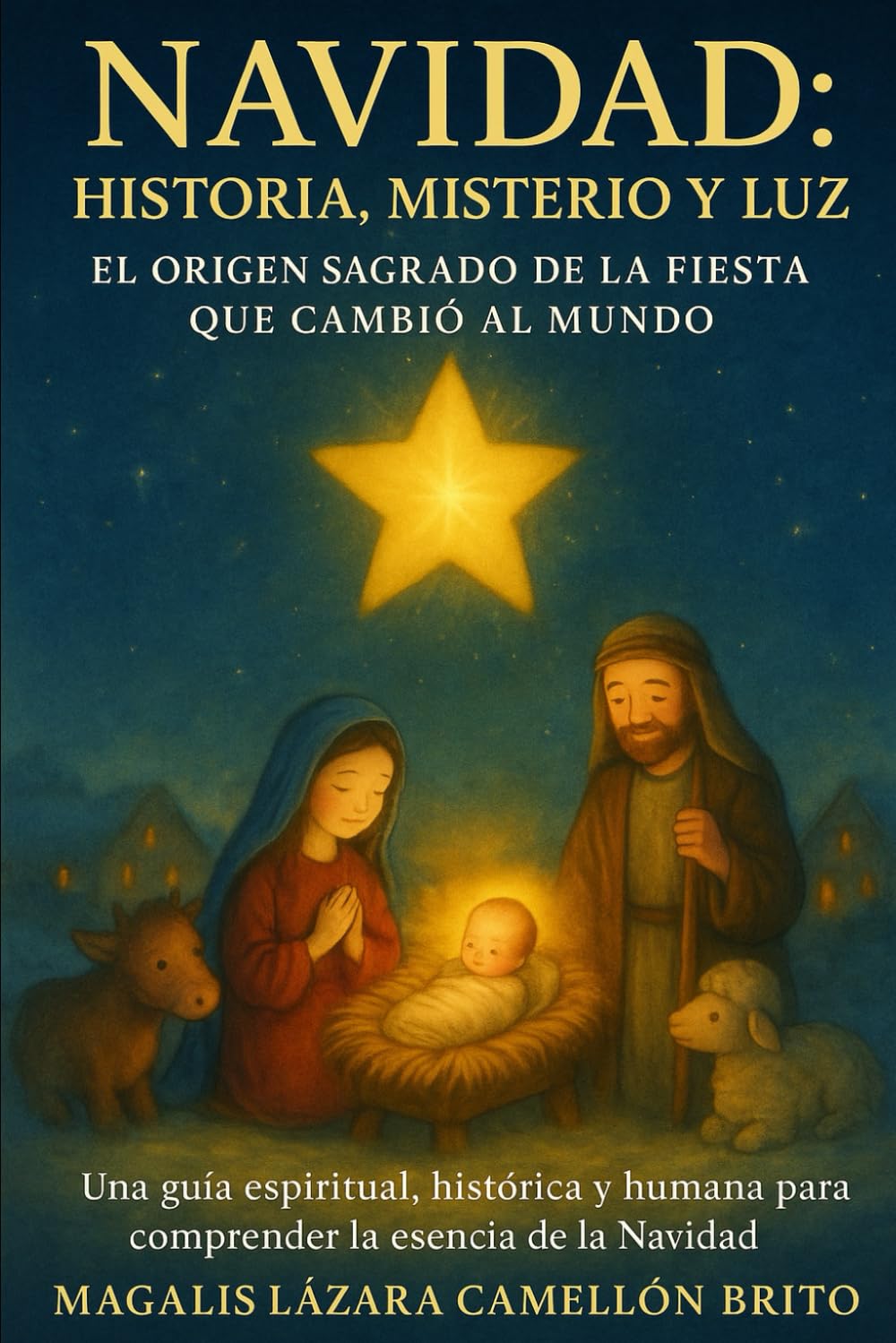 NAVIDAD: HISTORIA, MISTERIO Y LUZ.: EL ORIGEN SAGRADO DE LA FIESTA QUE CAMBIÓ AL MUNDO