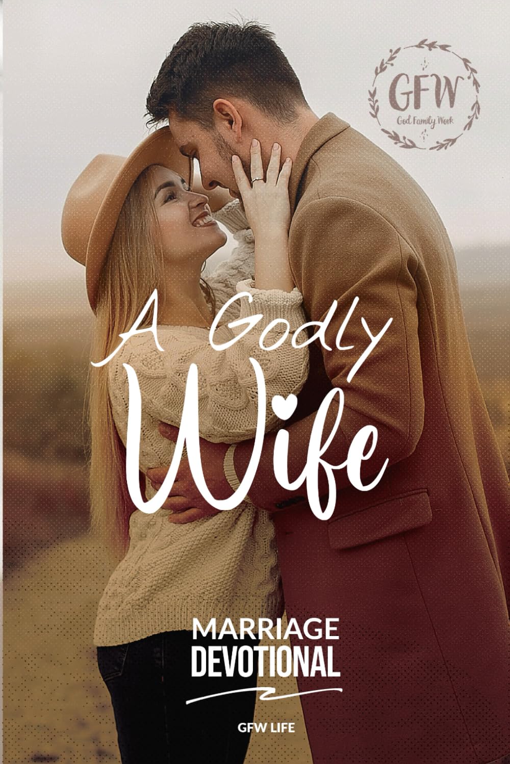 A Godly Wife Marriage Devotional (A Godly Spouse Marriage Devotional)