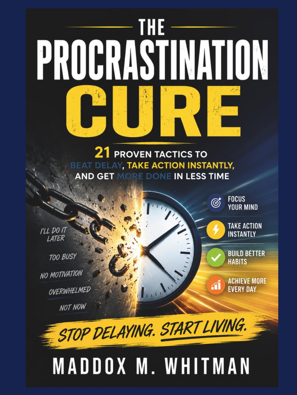 The Procrastination Cure: 21 Proven Tactics to Beat Delay, Take Action Instantly, and Get More Done in Less Time