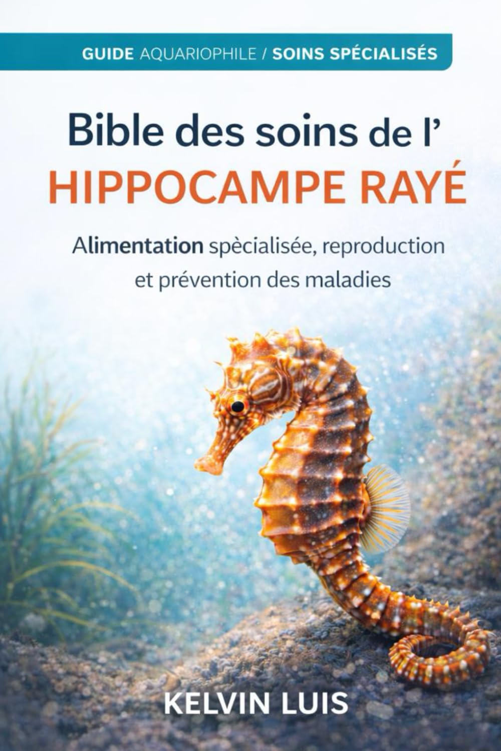 BIBLE DES SOINS DE L’HIPPOCAMPE RAYÉ: Alimentation spécialisée, reproduction et prévention des maladies