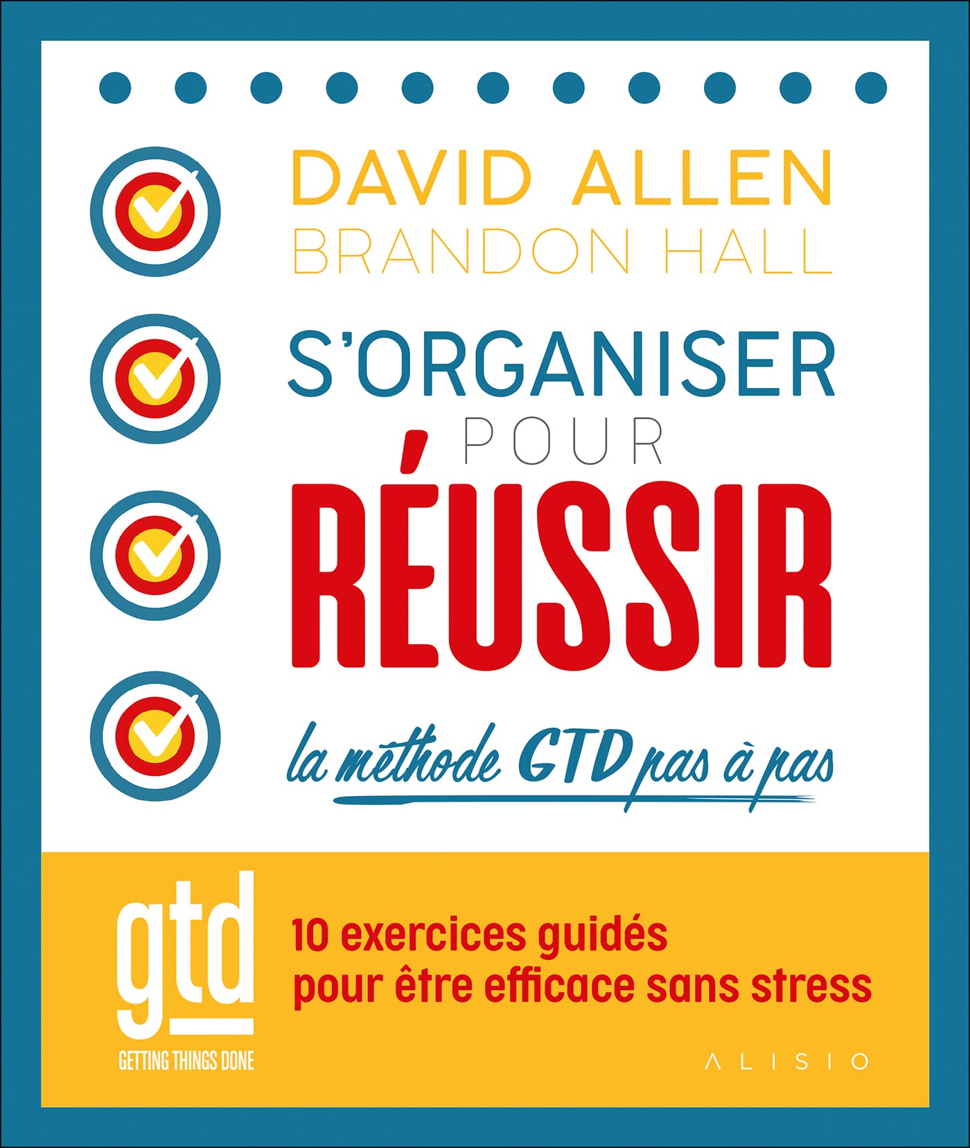 S'organiser pour réussir : la méthode GTD pas à pas: 10 exercices guidés pour être efficace sans stress