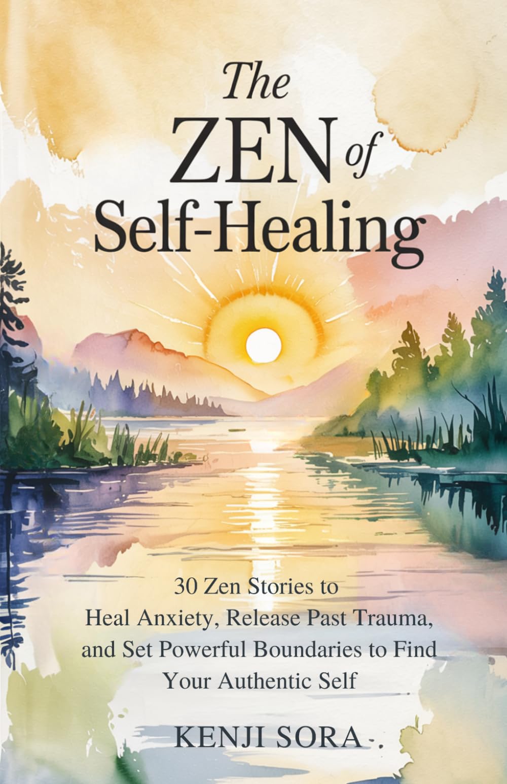 The Zen of Self-Healing: 30 Zen Stories to Heal Anxiety, Release Past Trauma, and Set Powerful Boundaries to Find Your Authentic Self: 5 (Zen Stories for Healing & Inner Peace)