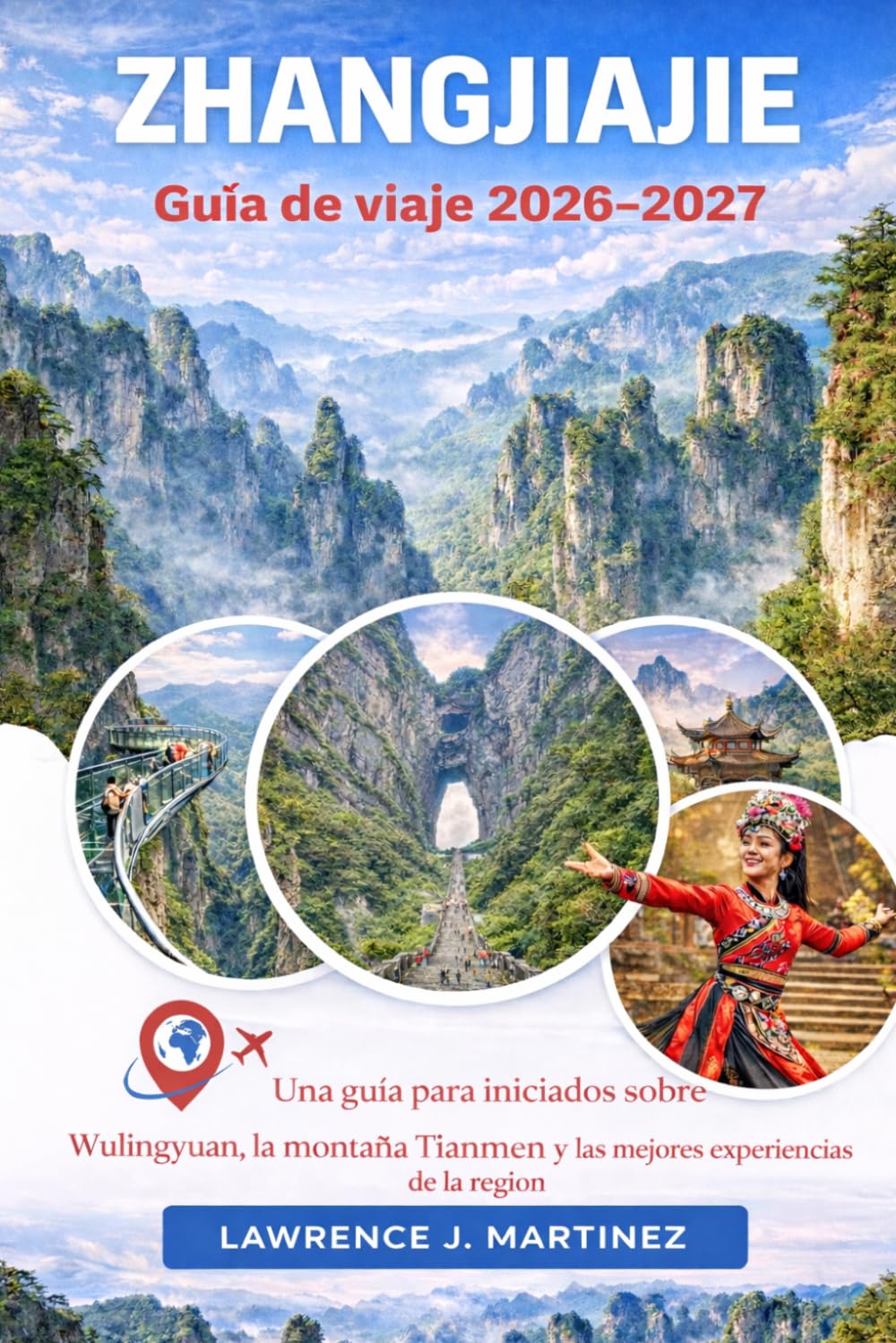 Zhangjiajie Guía de viaje 2026-2027: Una guía para iniciados sobre Wulingyuan, la montaña Tianmen y las mejores experiencias de la región.