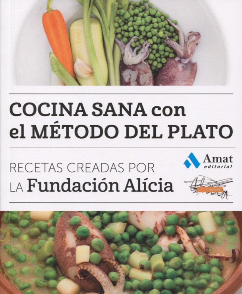 Cocina sana con el método del plato: Recetas creadas por la Fundación Alícia (COCINA PRÁCTICA Y SANA)