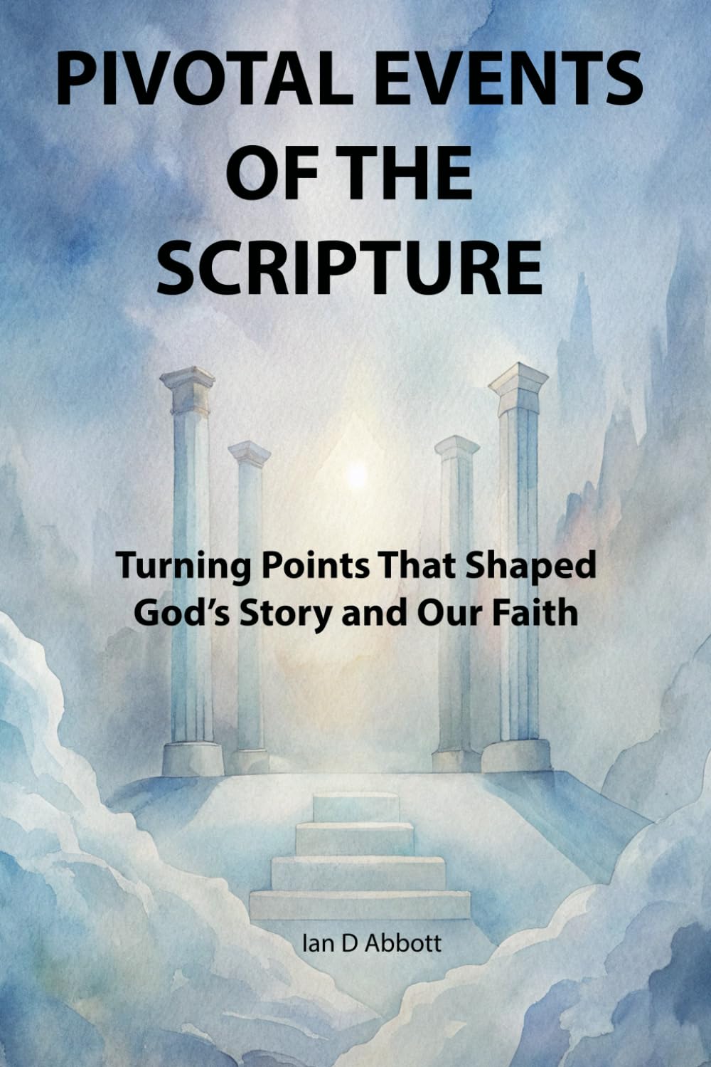 Pivotal Events of the Scriptures: Turning Points that Shaped God's Story and Our Faith (Pillars of Faith)