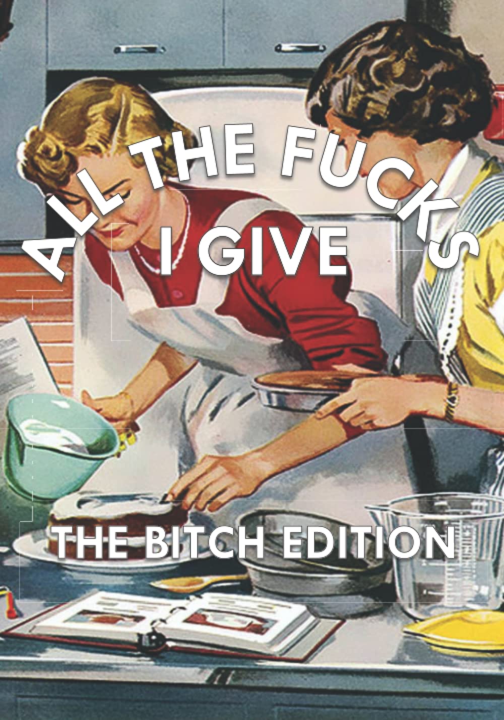 All The Fucks I Give: The Bitch Edition