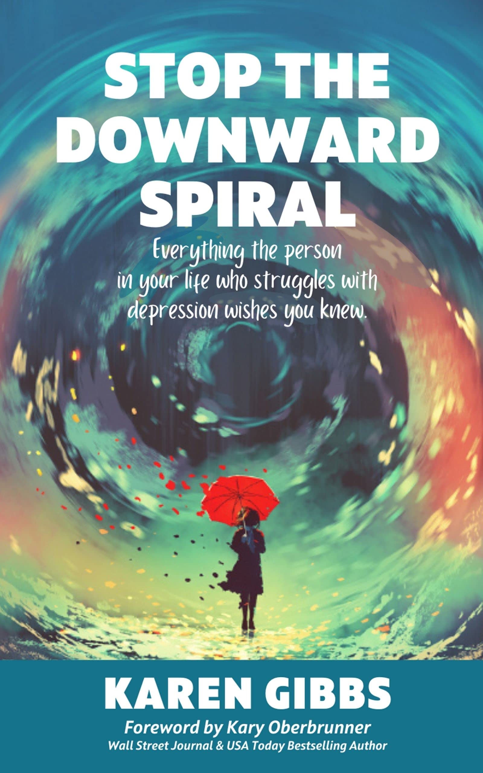 STOP THE DOWNWARD SPIRAL: Everything the person in your life who struggles with depression wishes you knew.