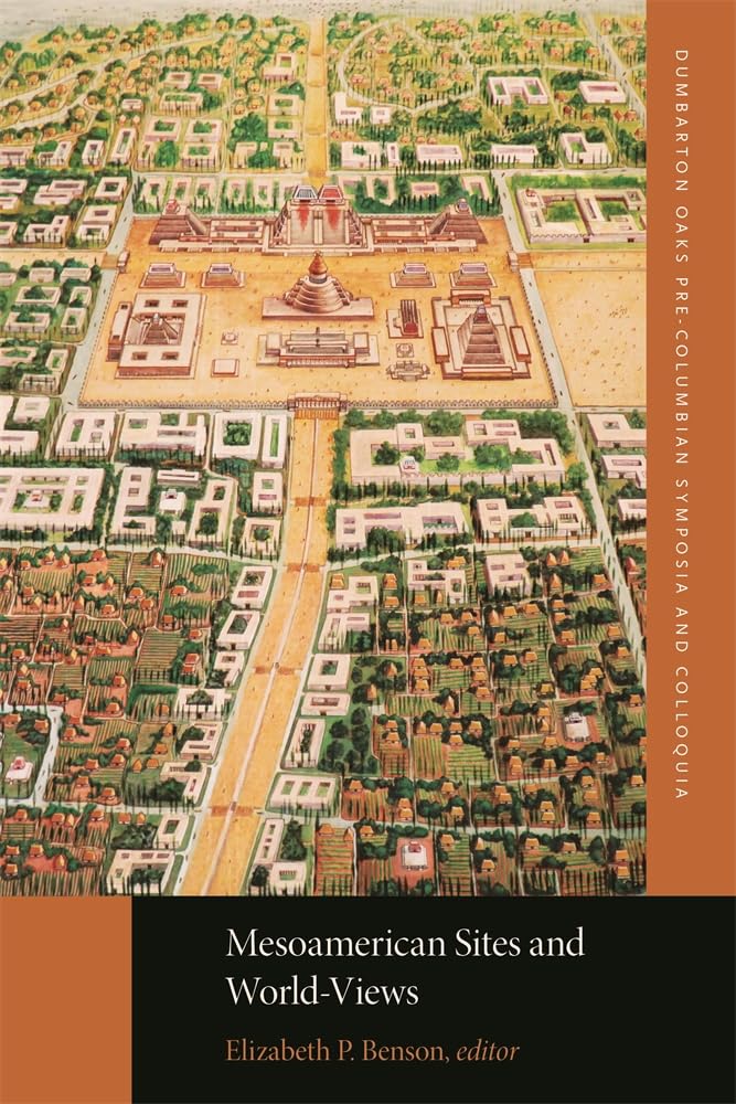 Mesoamerican Sites and World-Views (Dumbarton Oaks Pre-Columbian Symposia and Colloquia)