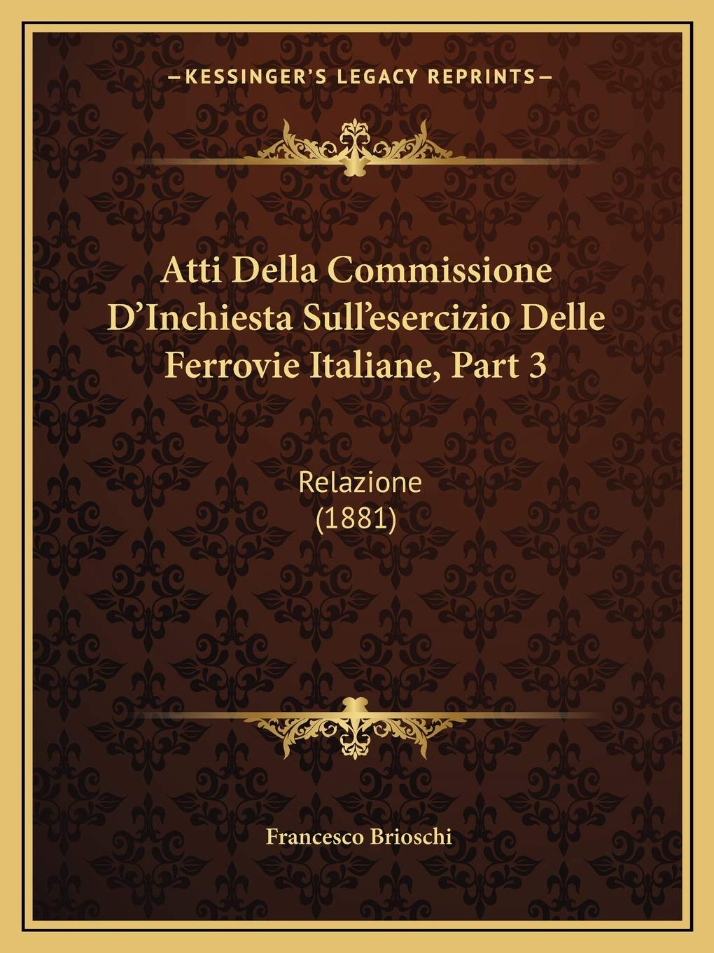 Atti Della Commissione D'Inchiesta Sull'esercizio Delle Ferrovie Italiane, Part 3: Relazione (1881)