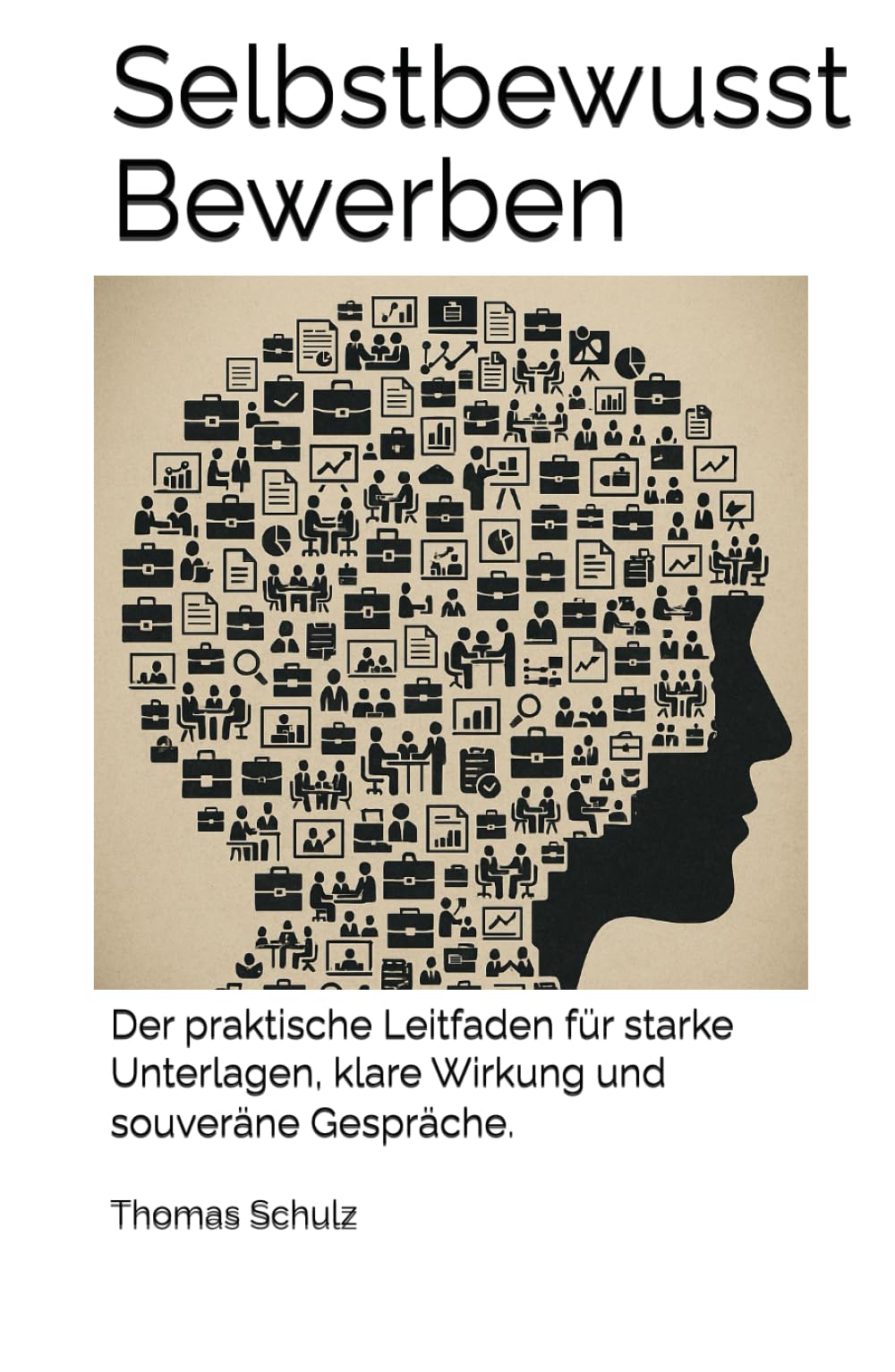 Selbstbewusst Bewerben: Der praktische Leitfaden für starke Unterlagen, klare Wirkung und souveräne Gespräche.