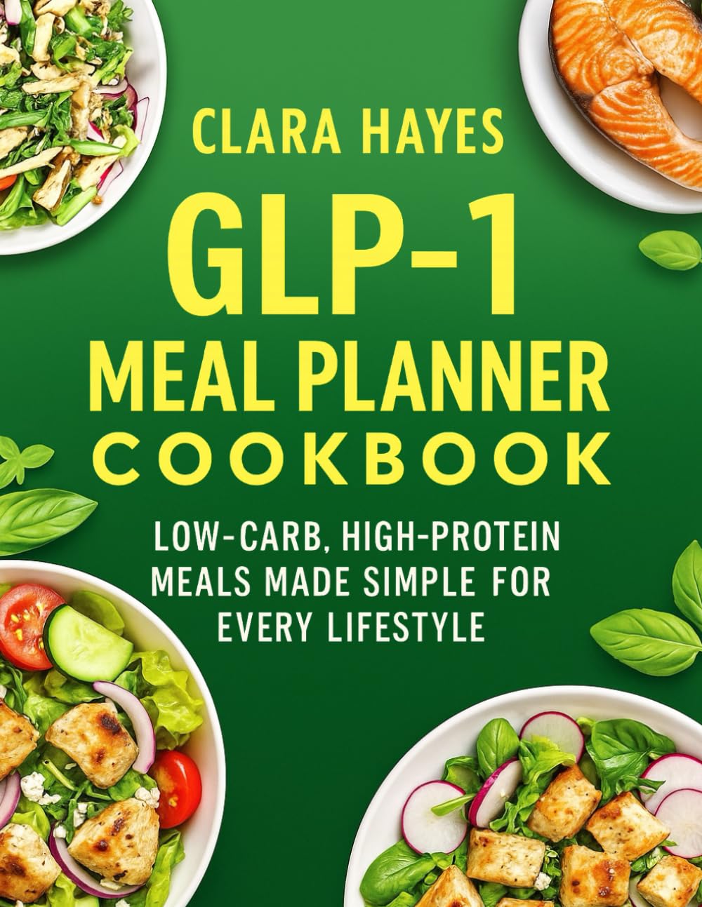 GLP-1 MEAL PLANNER COOKBOOK: Low-carb, high protein meals made simple for every lifestyle