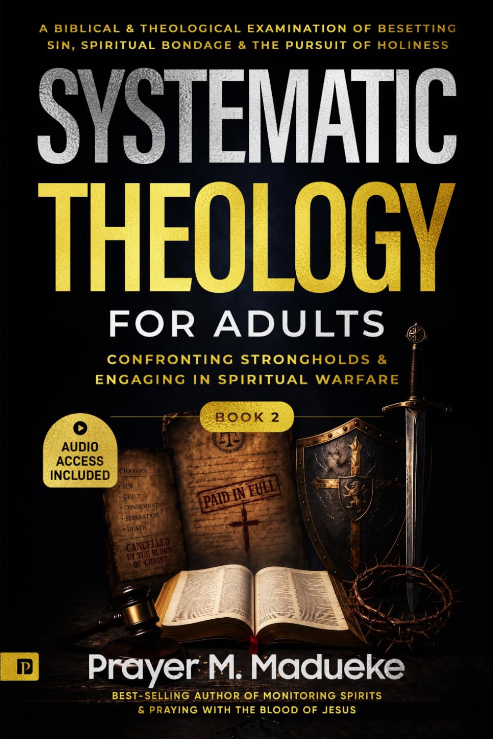 Systematic Christian Theology for Adults: A Biblical & Theological Examination of Besetting Sin, Spiritual Bondage & the Pursuit of Holiness: ... Warfare (Confront and Conquer your Enemy)