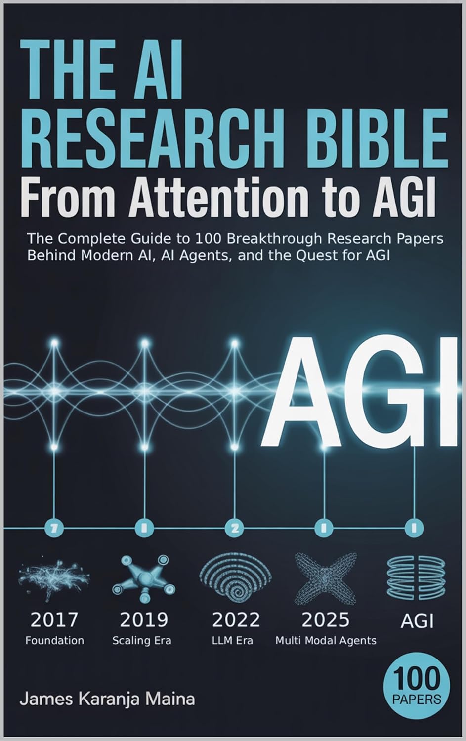 The AI Research Bible: From Attention to AGI: The Complete Guide to 100 Breakthrough Papers That Built Modern AI, AI Agents and possibly will build AGI (The Complete AI Blueprint Book 9)      Kindle Edition