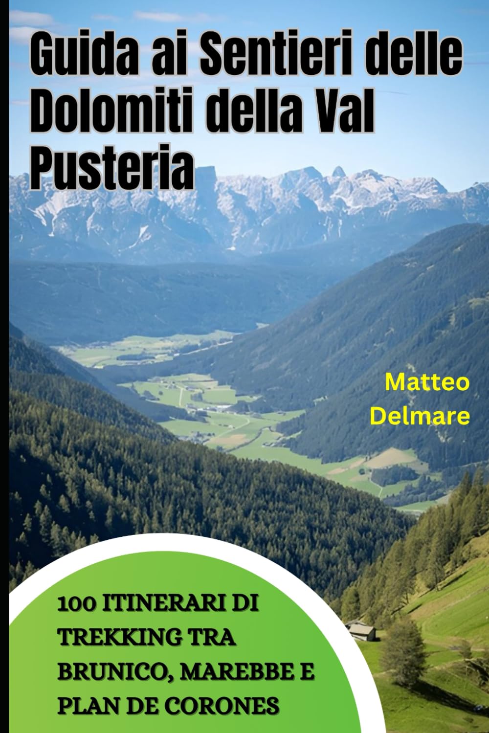 Guida ai Sentieri delle Dolomiti della Val Pusteria: 100 Itinerari di Trekking tra Brunico, Marebbe e Plan de Corones: La guida completa con sentieri selezionati, rifugi e punti panoramici