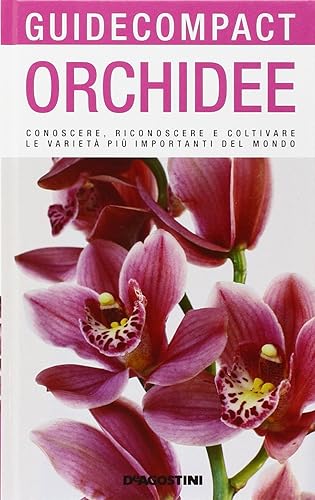 Orchidee. Conoscere, riconoscere e coltivare le varietà più importanti del mondo. Ediz. illustrata