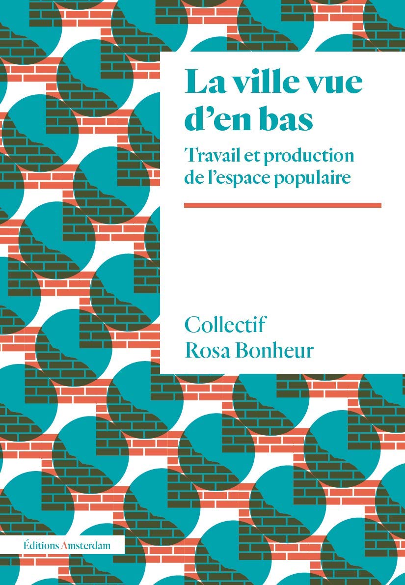 La Ville Vue d'en bas: Travail et production de l'espace populaire